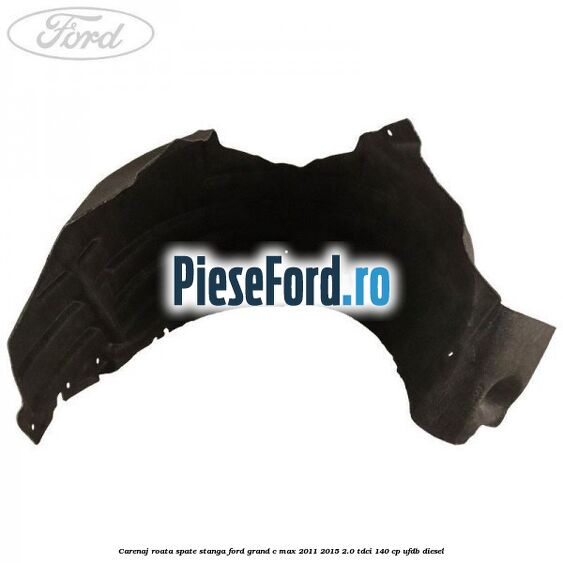 Carenaj roata spate stanga Ford Grand C-Max 2011-2015 2.0 TDCi 140 cp UFDB diesel