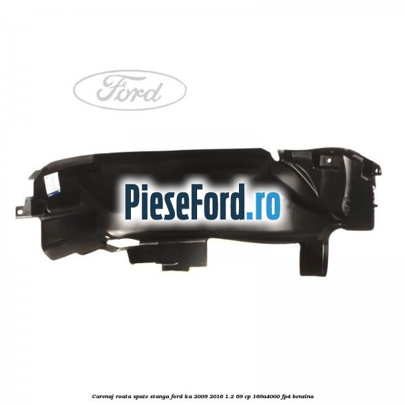 Carenaj roata spate stanga Ford Ka 2009-2016 1.2 69 cp 169A4000, FP4 benzina