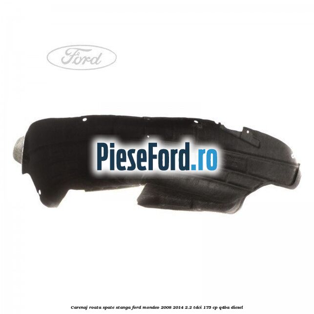 Carenaj roata spate stanga Ford Mondeo 2008-2014 2.2 TDCi 175 cp Q4BA diesel
