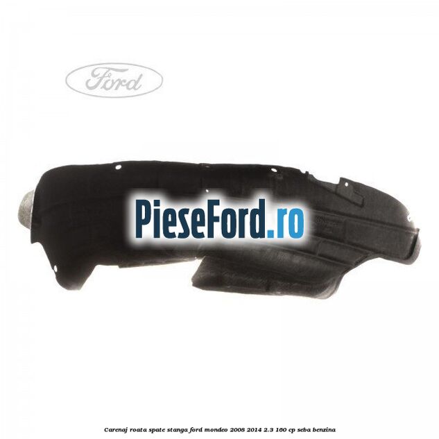 Carenaj roata spate stanga Ford Mondeo 2008-2014 2.3 160 cp SEBA benzina