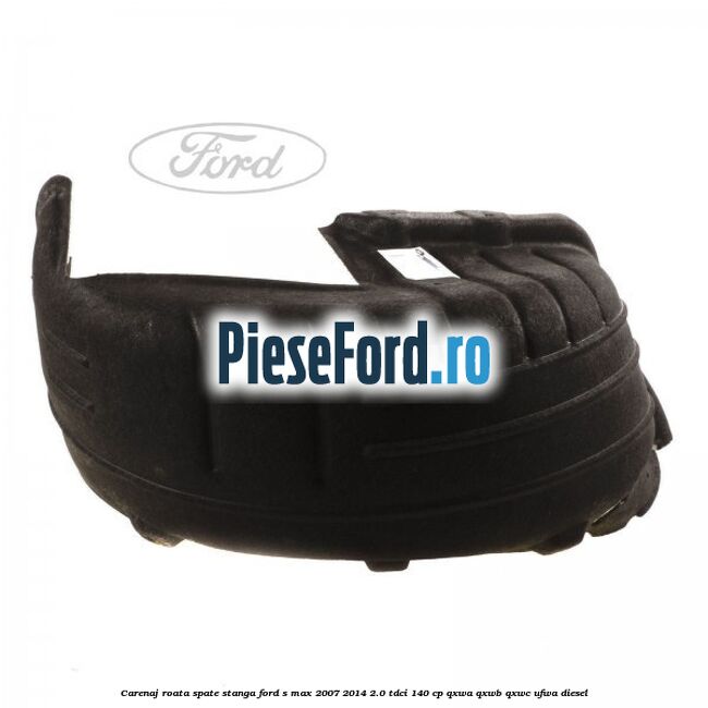 Carenaj roata spate stanga Ford S-Max 2007-2014 2.0 TDCi 140 cp QXWA, QXWB, QXWC, UFWA diesel