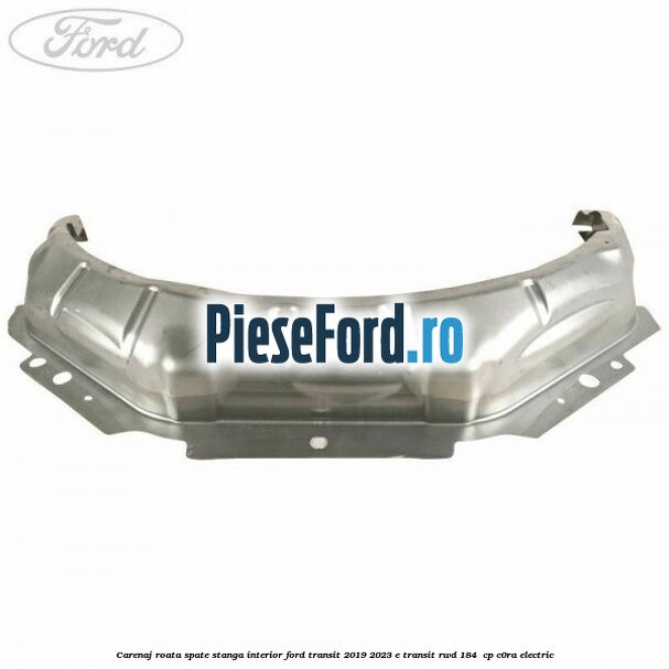 Carenaj roata spate stanga interior Ford Transit 2019-2023 E-TRANSIT RWD 184  cp C0RA electric