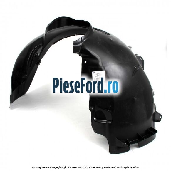 Carenaj roata stanga fata Ford C-Max 2007-2011 2.0 145 cp Carenaj roata stanga fata Ford C-Max 2007-2011 2.0 145 cp AODA, AODB, AODE, SYDA benzina