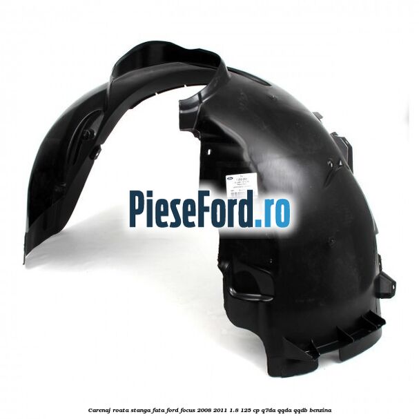 Carenaj roata stanga fata Ford Focus 2008-2011 1.8 125 cp Q7DA, QQDA, QQDB benzina