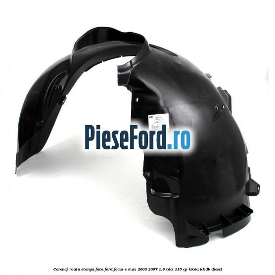 Carenaj roata stanga fata Ford Focus C-Max 2003-2007 1.8 TDCi 115 cp KKDA, KKDB diesel