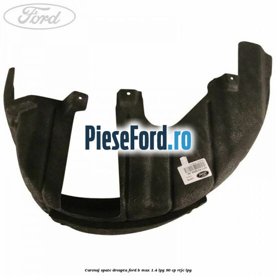 Carenaj spate dreapta Ford B-Max 1.4 LPG 90 cp RTJC LPG