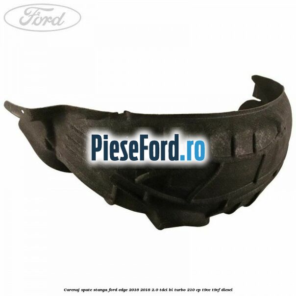 Carenaj spate stanga Ford Edge 2016-2018 2.0 TDCi Bi-Turbo 210 cp T9CE, T9CF diesel