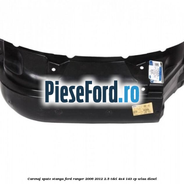 Carenaj spate stanga Ford Ranger 2006-2012 2.5 TDCi 4x4 143 cp WLAA diesel