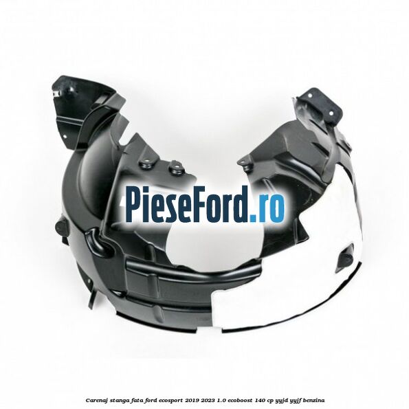 Carenaj stanga fata Ford EcoSport 2019-2023 1.0 EcoBoost 140 cp YYJD, YYJF benzina