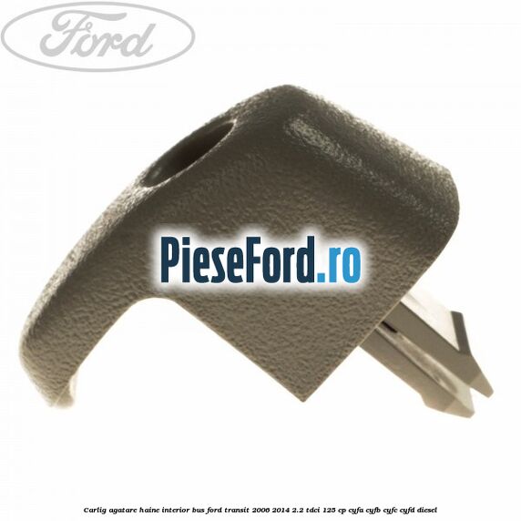 Carlig agatare haine interior BUS Ford Transit 2006-2014 2.2 TDCi 125 cp Carlig agatare haine interior BUS Ford Transit 2006-2014 2.2 TDCi 125 cp CYFA, CYFB, CYFC, CYFD diesel