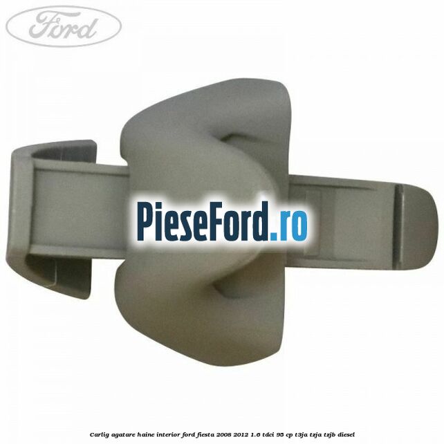 Carlig agatare haine interior Ford Fiesta 2008-2012 1.6 TDCi 95 cp Carlig agatare haine interior Ford Fiesta 2008-2012 1.6 TDCi 95 cp T3JA, TZJA, TZJB diesel