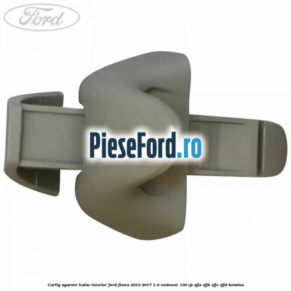 Carlig agatare haine interior Ford Fiesta 2013-2017 1.0 EcoBoost 100 cp SFJA, SFJB, SFJC, SFJD benzina