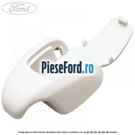 Carlig agatare haine interior Ford Fiesta 2017-2023 1.0 EcoBoost 101 cp SFJE, SFJF, SFJH, SFJJ, SFJK, SFJN benzina