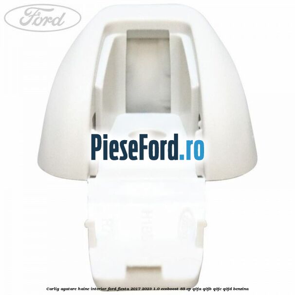 Carlig agatare haine interior Ford Fiesta 2017-2023 1.0 EcoBoost 85 cp Q0JA, Q0JB, Q0JC, Q0JD benzina