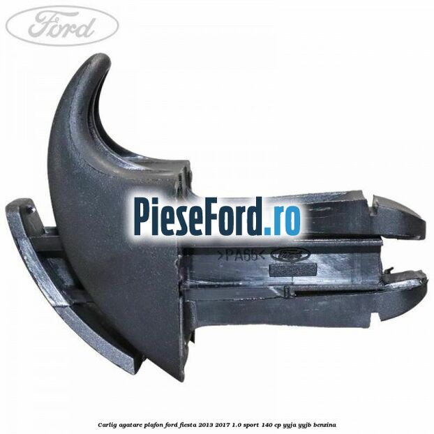 Carlig agatare plafon Ford Fiesta 2013-2017 1.0 Sport 140 cp YYJA, YYJB benzina