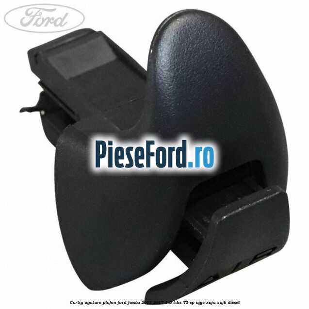 Carlig agatare plafon Ford Fiesta 2013-2017 1.5 TDCi 75 cp
