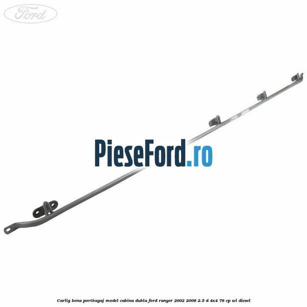Carlig bena portbagaj model cabina dubla Ford Ranger 2002-2006 2.5 D 4x4 78 cp WL diesel