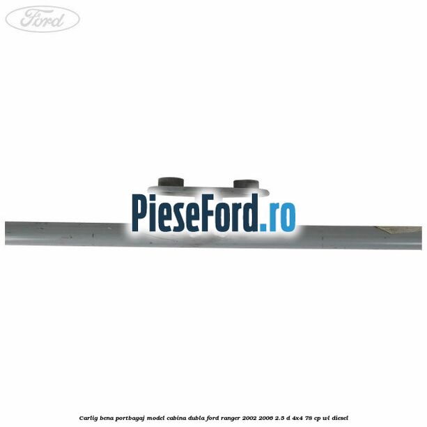 Carlig bena portbagaj model cabina dubla Ford Ranger 2002-2006 2.5 D 4x4 78 cp WL diesel