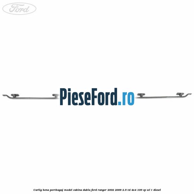 Carlig bena portbagaj model cabina dubla Ford Ranger 2002-2006 2.5 TD 4x4 109 cp WL-T diesel