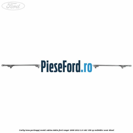Carlig bena portbagaj model cabina dubla Ford Ranger 2006-2012 3.0 TDCi 156 cp MD30DITC, WEAT diesel