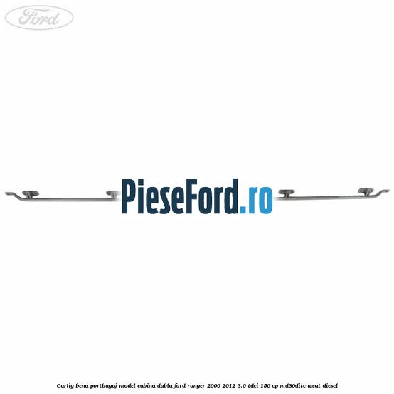 Carlig bena portbagaj model cabina dubla Ford Ranger 2006-2012 3.0 TDCi 156 cp MD30DITC, WEAT diesel