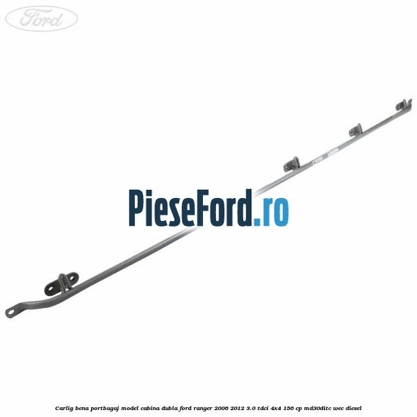 Carlig bena portbagaj model cabina dubla Ford Ranger 2006-2012 3.0 TDCi 4x4 156 cp MD30DITC, WEC diesel