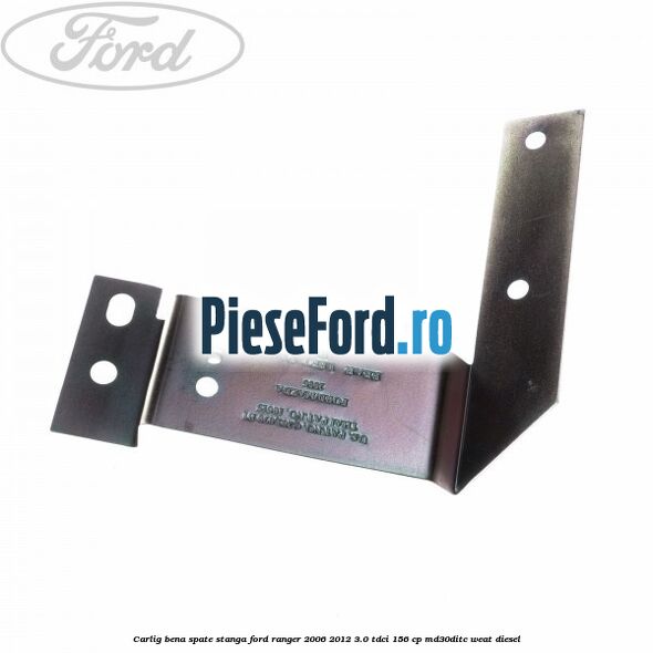 Carlig bena spate stanga Ford Ranger 2006-2012 3.0 TDCi 156 cp MD30DITC, WEAT diesel