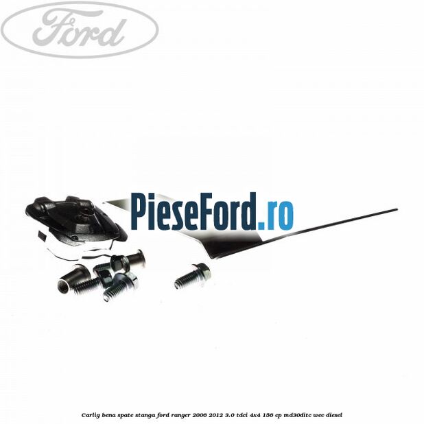 Carlig bena spate stanga Ford Ranger 2006-2012 3.0 TDCi 4x4 156 cp Carlig bena spate stanga Ford Ranger 2006-2012 3.0 TDCi 4x4 156 cp MD30DITC, WEC diesel