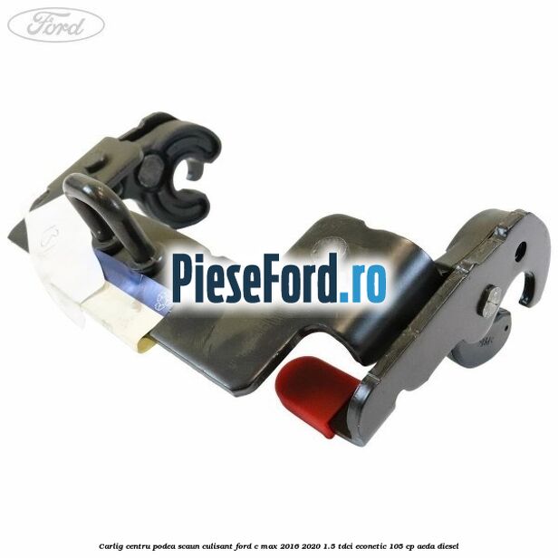 Carlig centru podea scaun culisant Ford C-Max 2016-2020 1.5 TDCi ECOnetic 105 cp AEDA diesel