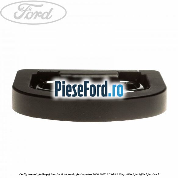 Carlig cromat portbagaj interior 5 usi combi Ford Mondeo 2000-2007 2.0 TDDI 115 cp D6BA, HJBA, HJBB, HJBC diesel