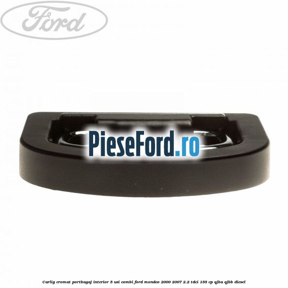 Carlig cromat portbagaj interior 5 usi combi Ford Mondeo 2000-2007 2.2 TDCi 155 cp QJBA, QJBB diesel