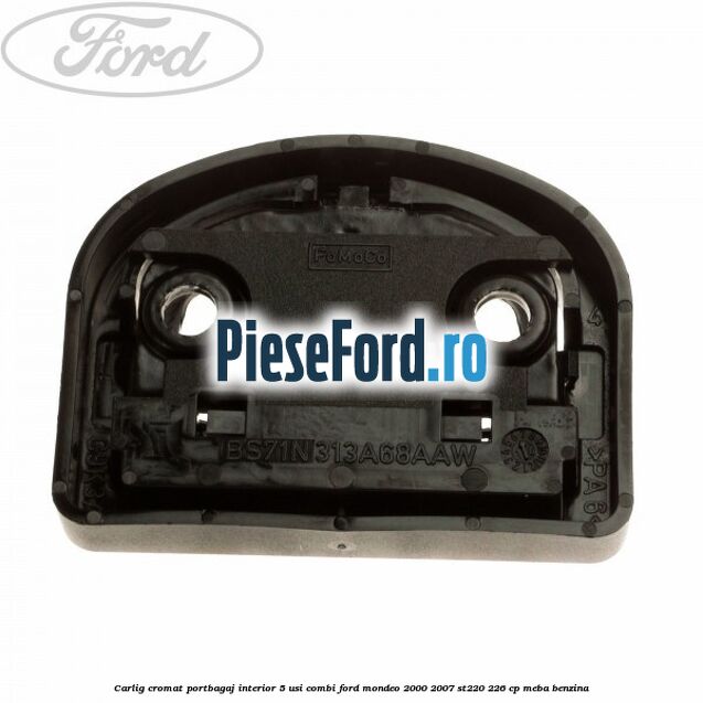 Carlig cromat portbagaj interior 5 usi combi Ford Mondeo 2000-2007 ST220 226 cp MEBA benzina