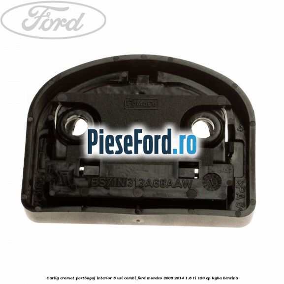 Carlig cromat portbagaj interior 5 usi combi Ford Mondeo 2008-2014 1.6 Ti 120 cp KGBA benzina