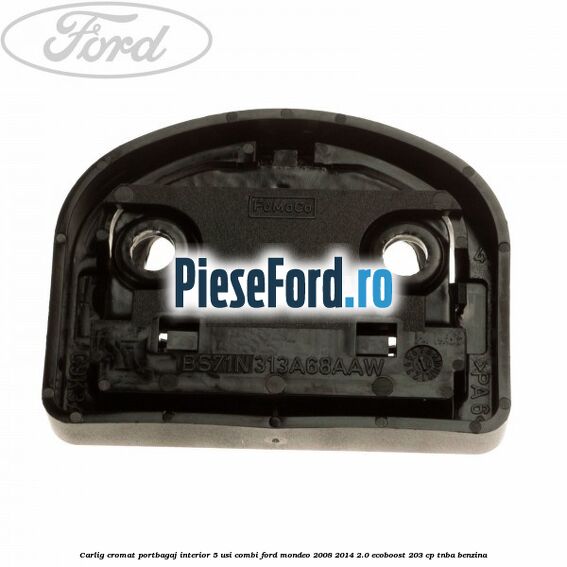 Carlig cromat portbagaj interior 5 usi combi Ford Mondeo 2008-2014 2.0 EcoBoost 203 cp TNBA benzina