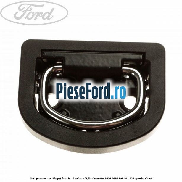 Carlig cromat portbagaj interior 5 usi combi Ford Mondeo 2008-2014 2.0 TDCi 130 cp AZBA diesel