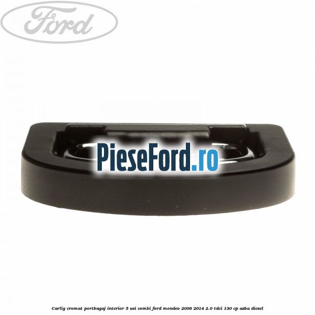 Carlig cromat portbagaj interior 5 usi combi Ford Mondeo 2008-2014 2.0 TDCi 130 cp AZBA diesel