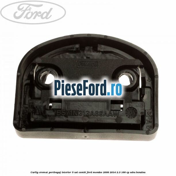 Carlig cromat portbagaj interior 5 usi combi Ford Mondeo 2008-2014 2.3 160 cp SEBA benzina