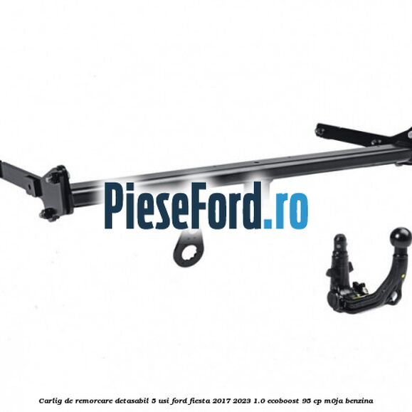 Carlig de remorcare detasabil 5 usi Ford Fiesta 2017-2023 1.0 EcoBoost 95 cp M0JA benzina