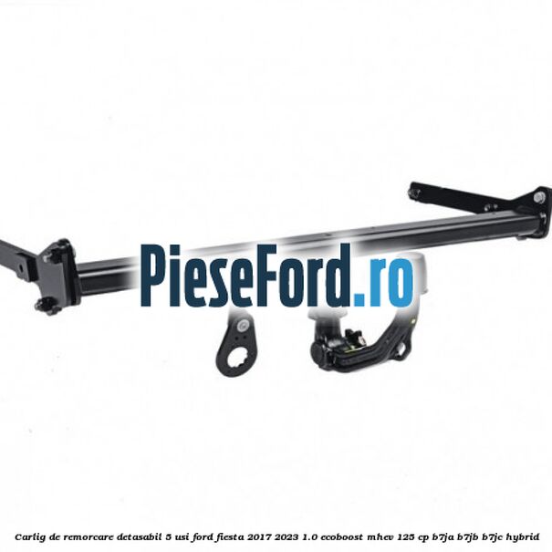 Carlig de remorcare detasabil 5 usi Ford Fiesta 2017-2023 1.0 EcoBoost mHEV 125 cp B7JA, B7JB, B7JC Hybrid