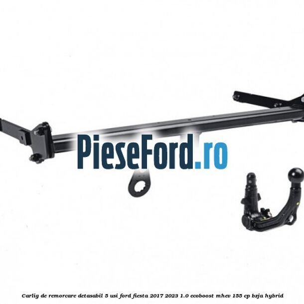 Carlig de remorcare detasabil 5 usi Ford Fiesta 2017-2023 1.0 EcoBoost mHEV 155 cp Carlig de remorcare detasabil 5 usi Ford Fiesta 2017-2023 1.0 EcoBoost mHEV 155 cp BZJA Hybrid