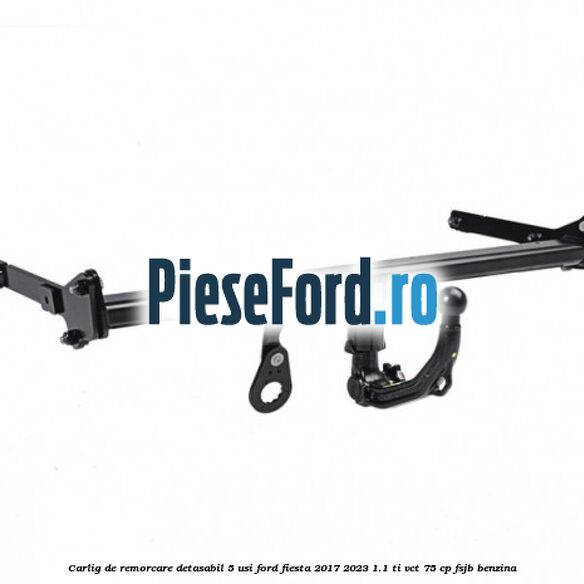 Carlig de remorcare detasabil 5 usi Ford Fiesta 2017-2023 1.1 Ti-VCT 75 cp FSJB benzina