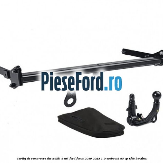 Carlig de remorcare detasabil 5 usi Ford Focus 2019-2023 1.0 EcoBoost 85 cp SFDC benzina