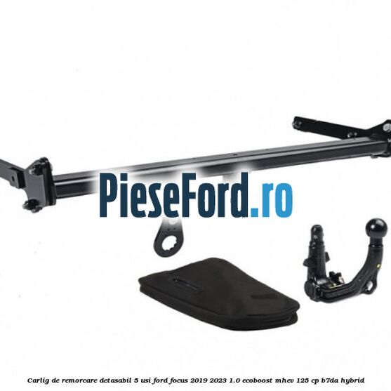 Carlig de remorcare detasabil 5 usi Ford Focus 2019-2023 1.0 EcoBoost mHEV 125 cp B7DA Hybrid