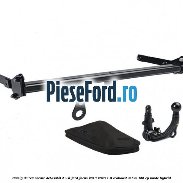 Carlig de remorcare detasabil 5 usi Ford Focus 2019-2023 1.0 EcoBoost mHEV 155 cp M0DC Hybrid