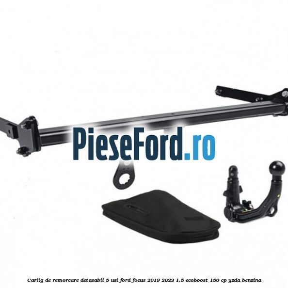 Carlig de remorcare detasabil 5 usi Ford Focus 2019-2023 1.5 EcoBoost 150 cp YZDA benzina