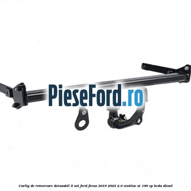 Carlig de remorcare detasabil 5 usi Ford Focus 2019-2023 2.0 EcoBlue ST 190 cp BCDA diesel