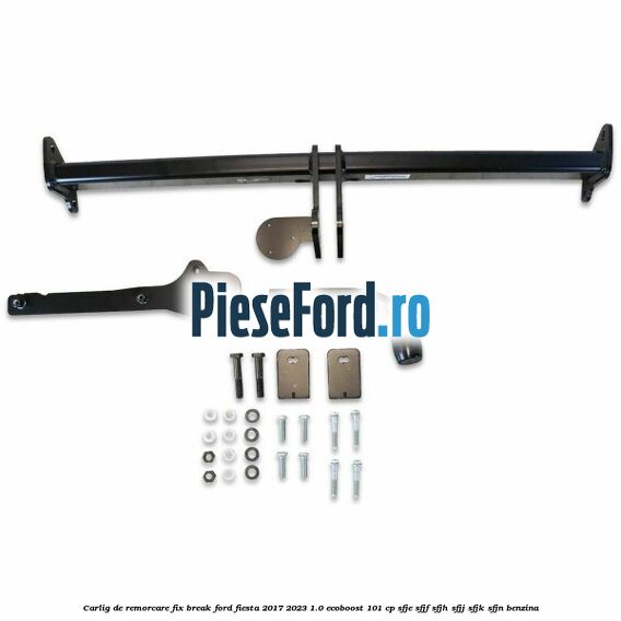 Carlig de remorcare fix break Ford Fiesta 2017-2023 1.0 EcoBoost 101 cp SFJE, SFJF, SFJH, SFJJ, SFJK, SFJN benzina