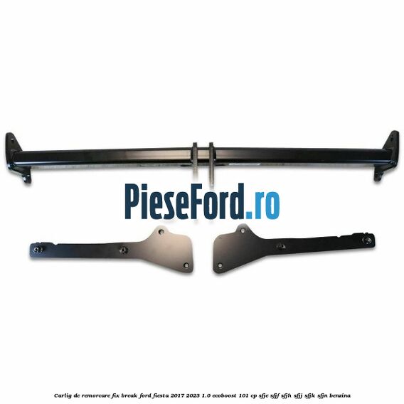 Carlig de remorcare fix break Ford Fiesta 2017-2023 1.0 EcoBoost 101 cp SFJE, SFJF, SFJH, SFJJ, SFJK, SFJN benzina