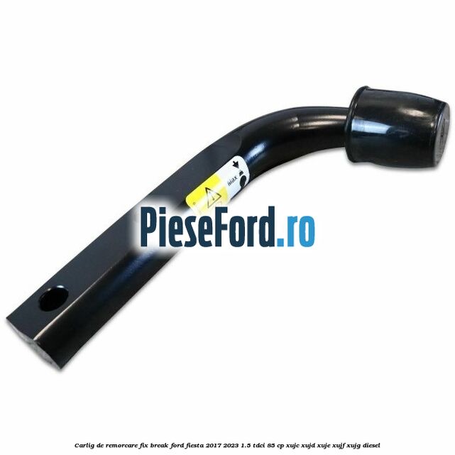Carlig de remorcare fix break Ford Fiesta 2017-2023 1.5 TDCi 85 cp XUJC, XUJD, XUJE, XUJF, XUJG diesel