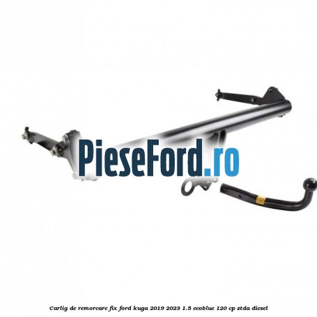 Carlig de remorcare fix Ford Kuga 2019-2023 1.5 EcoBlue 120 cp ZTDA diesel
